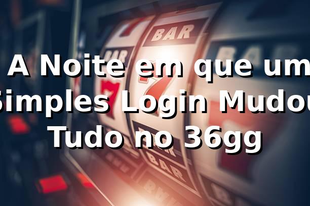 🔑 A Noite em que um Simples Login Mudou Tudo no 36gg